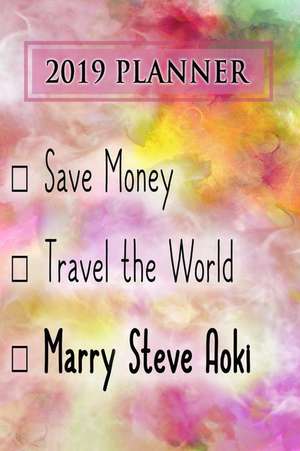 2019 Planner: Save Money, Travel the World, Marry Steve Aoki: Steve Aoki 2019 Planner de Dainty Diaries