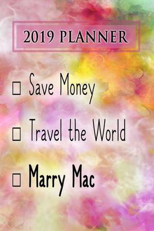 2019 Planner: Save Money, Travel the World, Marry Mac: Mac 2019 Planner de Dainty Diaries