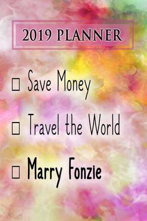 2019 Planner: Save Money, Travel the World, Marry Fonzie: Fonzie 2019 Planner de Dainty Diaries