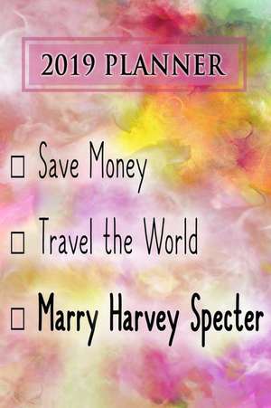 2019 Planner: Save Money, Travel the World, Marry Harvey Specter: Harvey Specter 2019 Planner de Dainty Diaries