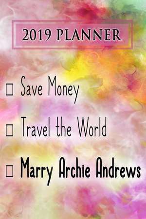 2019 Planner: Save Money, Travel the World, Marry Archie Andrews: Archie Andrews 2019 Planner de Dainty Diaries