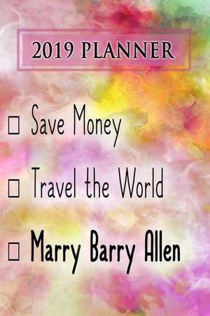 2019 Planner: Save Money, Travel the World, Marry Barry Allen: Barry Allen 2019 Planner de Dainty Diaries