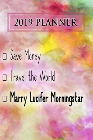 2019 Planner: Save Money, Travel the World, Marry Lucifer Morningstar: Lucifer Morningstar 2019 Planner de Dainty Diaries