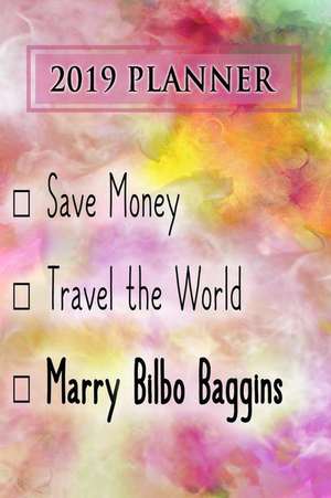 2019 Planner: Save Money, Travel the World, Marry Bilbo Baggins: Bilbo Baggins 2019 Planner de Dainty Diaries