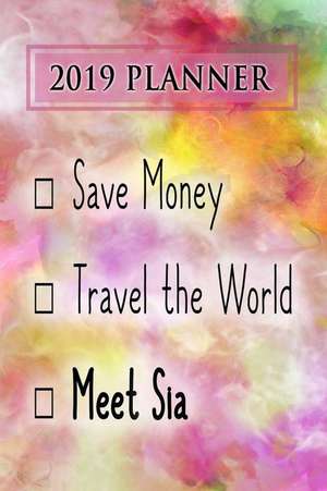 2019 Planner: Save Money, Travel the World, Meet Sia: Sia 2019 Planner de Dainty Diaries