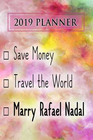 2019 Planner: Save Money, Travel the World, Marry Rafael Nadal: Rafael Nadal 2019 Planner de Dainty Diaries