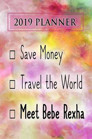 2019 Planner: Save Money, Travel the World, Meet Bebe Rexha: Bebe Rexha 2019 Planner de Dainty Diaries