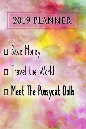 2019 Planner: Save Money, Travel the World, Meet the Pussycat: The Pussycat Dolls 2019 Planner de Dainty Diaries