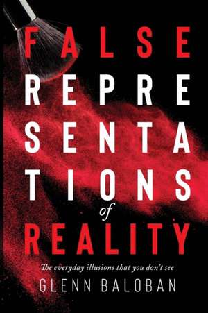 False Representations Of Reality de Glenn Baloban