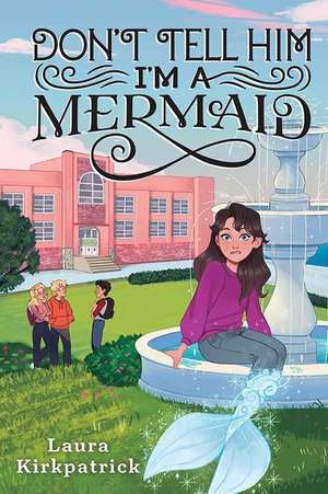 Don't Tell Him I'm a Mermaid de Laura Kirkpatrick