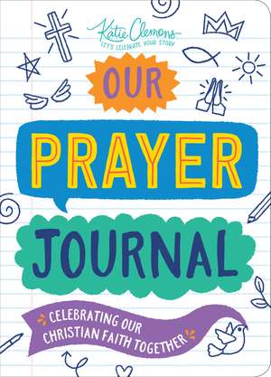 Our Prayer Journal: Celebrating Our Christian Faith Together de Katie Clemons