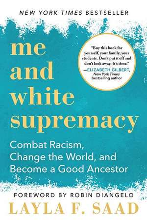 Me and White Supremacy: Combat Racism, Change the World, and Become a Good Ancestor de Layla Saad