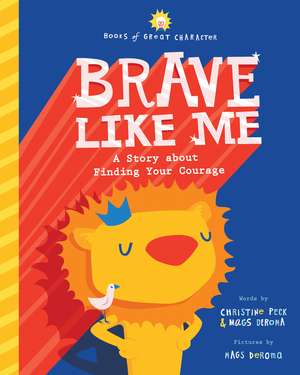 Brave Like Me: A Story about Finding Your Courage de Christine Peck