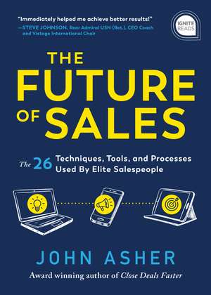 The Future of Sales: The 50+ Techniques, Tools, and Processes Used by Elite Salespeople de John Asher