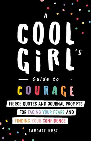 A Cool Girl's Guide to Courage: Fierce Quotes and Journal Prompts for Facing Your Fears and Finding Your Confidence de Candace Doby