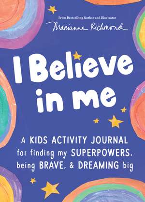 I Believe in Me: A kids activity journal for finding your superpowers, being brave, and dreaming big de Marianne Richmond