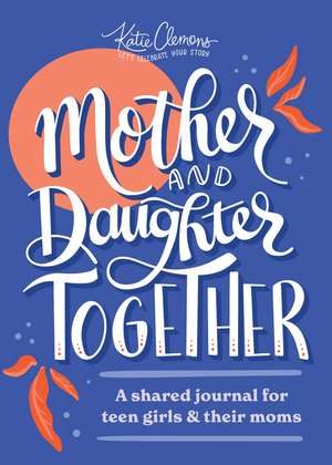 Mother and Daughter Together: A shared journal for teen girls & their moms de Katie Clemons