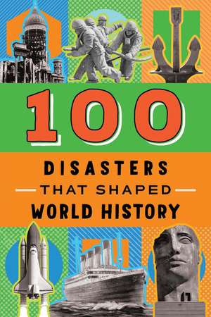 100 Disasters That Shaped World History de Joanne Mattern