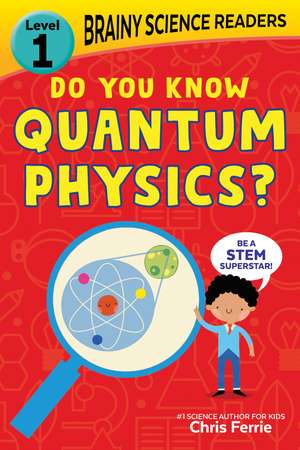 Brainy Science Readers: Do You Know Quantum Physics?: Level 1 Beginner Reader de Chris Ferrie