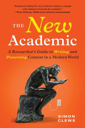 The New Academic: A Researcher’s Guide to Writing and Presenting Content in a Modern World de Simon Clews