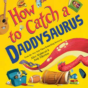 How to Catch a Daddysaurus de Alice Walstead