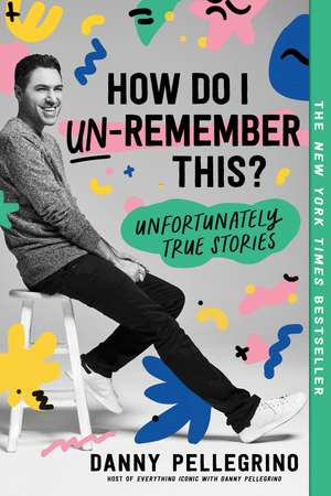 How Do I Un-Remember This?: Unfortunately True Stories de Danny Pellegrino