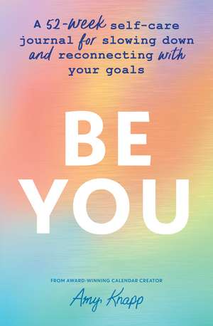 Be You: A 52-Week Self-Care Journal for Slowing Down and Reconnecting with Your Goals de Amy Knapp