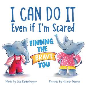 I Can Do It Even If I'm Scared: Finding the Brave You de Lisa Katzenberger