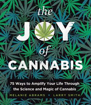 The Joy of Cannabis: 75 Ways to Amplify Your Life Through the Science and Magic of Cannabis de Larry Smith