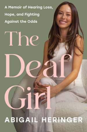 The Deaf Girl: A Memoir of Hearing Loss, Hope, and Fighting Against the Odds de Abigail Heringer