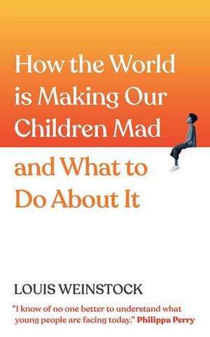 How the World Is Making Our Children Mad and What to Do about It de Louis Weinstock