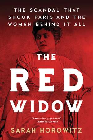 The Red Widow: The Scandal that Shook Paris and the Woman Behind it All de Sarah Horowitz