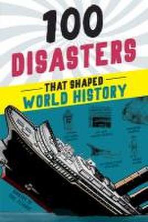 100 Disasters That Shaped World History de Joanne Mattern