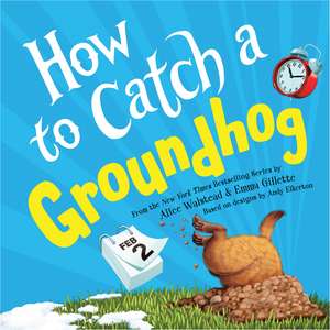 How to Catch a Groundhog de Alice Walstead