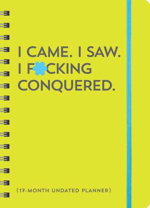 I Came. I Saw. I F*cking Conquered. Undated Planner: 17-Month Undated Planner de Sourcebooks