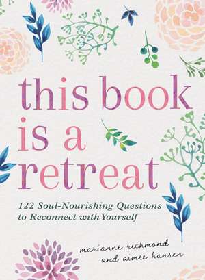 This Book Is a Retreat: 122 Soul-Nourishing Questions to Reconnect with Yourself de Marianne Richmond