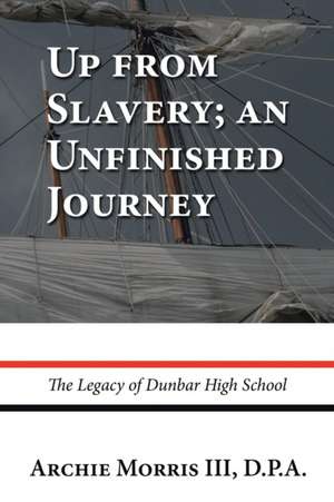 Up from Slavery; An Unfinished Journey: The Legacy of Dunbar High School de Archie Morris III D. P. a.