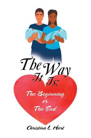 The Way It Is: the Beginning or the End de Christina L. Hart