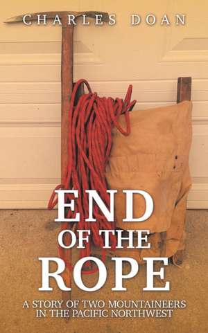 End of the Rope: A Story of Two Mountaineers in the Pacific Northwest de Charles Doan