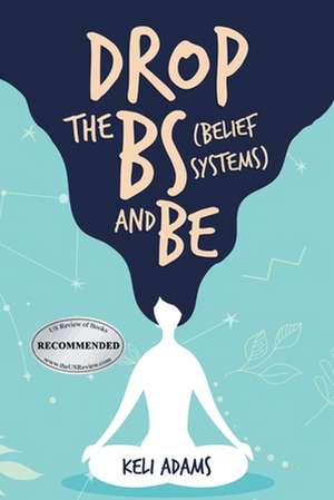 Drop the Bs (Belief Systems) and Be de Keli Adams