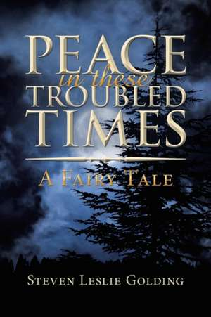 Peace in These Troubled Times de Steven Leslie Golding