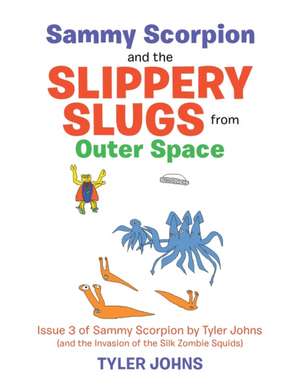 Sammy Scorpion and the Slippery Slugs from Outer Space: (And the Invasion of the Silk Zombie Squids) de Tyler Johns