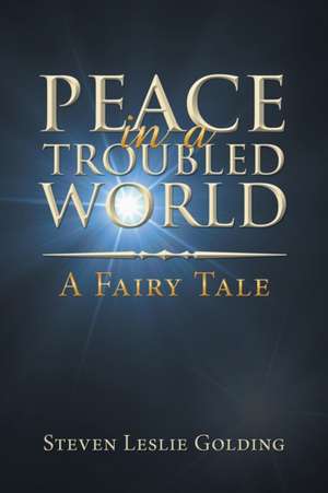 Peace in a Troubled World de Steven Leslie Golding