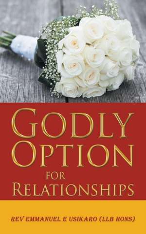 Godly Option for Relationships de Rev. Emmanuel E Usikaro LLB Hons