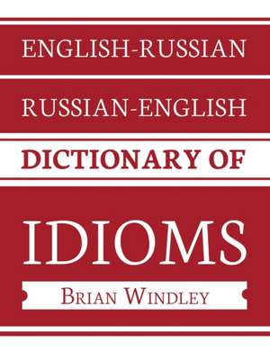 English-Russian/Russian-English Dictionary of Idioms de Brian Windley