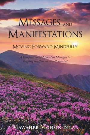 Messages and Manifestations Moving Forward Mindfully de Mawaheb Mohsin Bilal