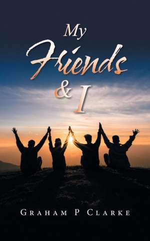 My Friends & I de Graham P Clarke