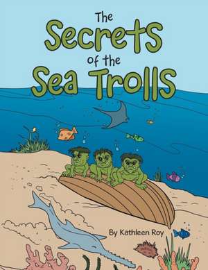 The Secrets of the Sea Trolls de Kathleen Roy