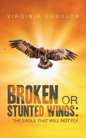 Broken or Stunted Wings de Virginia Egbujor