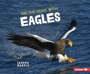 On the Hunt with Eagles de Sandra Markle